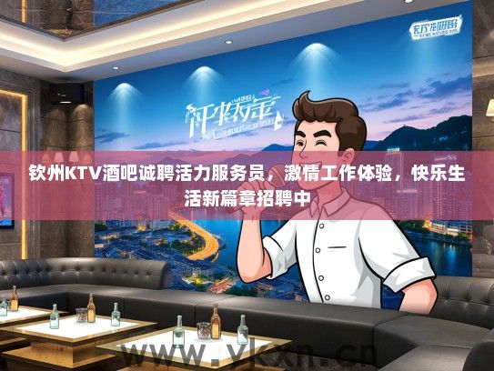 钦州KTV酒吧诚聘活力服务员，激情工作体验，快乐生活新篇章招聘中