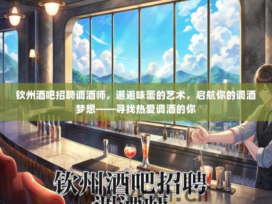 钦州酒吧招聘调酒师，邂逅味蕾的艺术，启航你的调酒梦想——寻找热爱调酒的你
